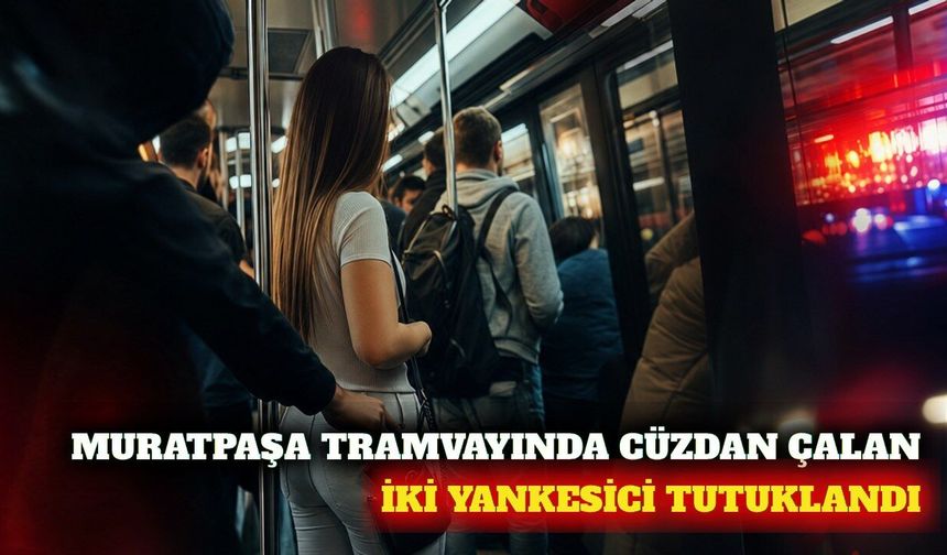 Muratpaşa'da tramvayda cüzdan çalan iki şüpheli tutuklandı