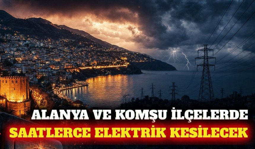 Alanya ve komşu ilçelerde 22 Ağustos elektrik kesintisi