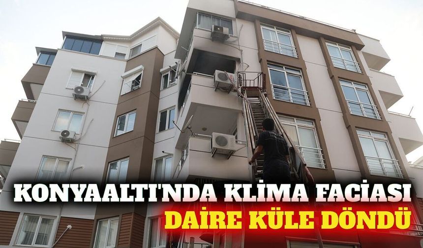 Konyaaltı'nda klima yangını: Daire kullanılamaz hale geldi
