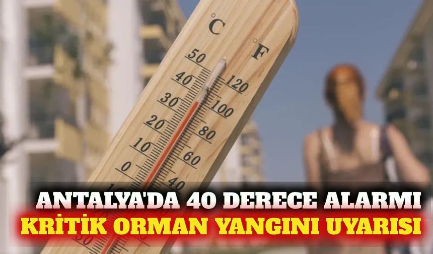 Kepez'den Antalya geneli için 40 derece ve yangın uyarısı