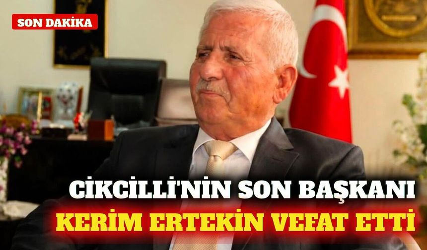 Cikcilli'nin son belediye başkanı Kerim Ertekin vefat etti