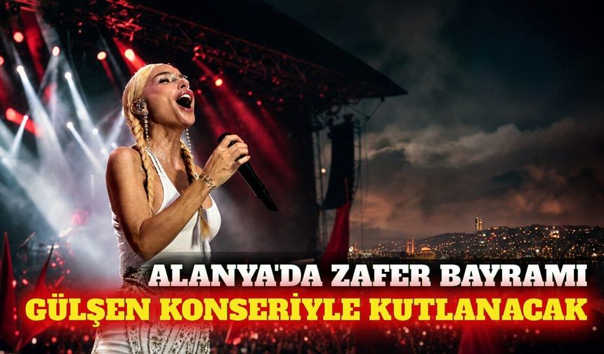 Alanya'da 30 Ağustos Gülşen konseriyle kutlanacak