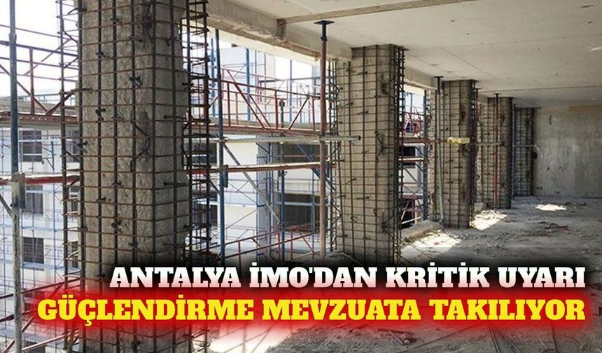Antalya İMO'dan uyarı: Güçlendirme mevzuata takılıyor