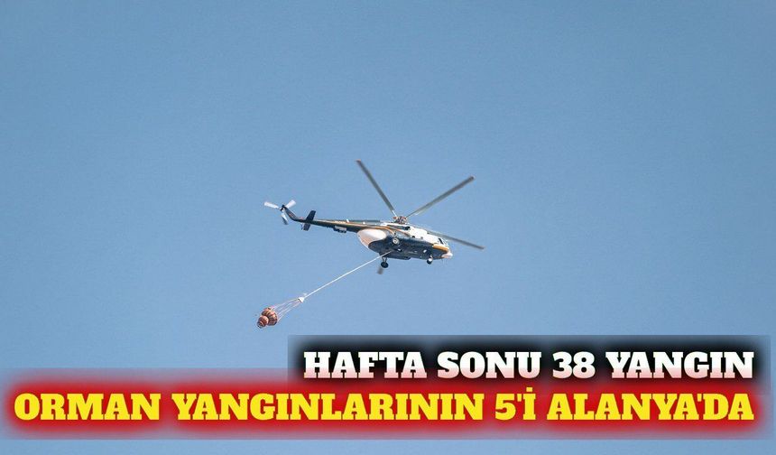 Hafta sonu 38 yangın: Orman yangınlarının 5'i Alanya'da