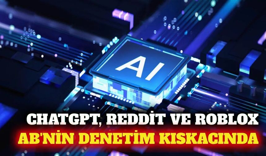 AB'den ChatGPT, Reddit ve Roblox'a yeni denetim kararı