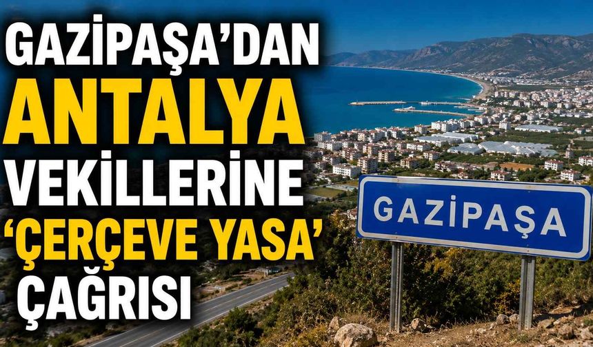 Gazipaşa'dan Antalya vekillerine 'Çerçeve Yasa' çağrısı
