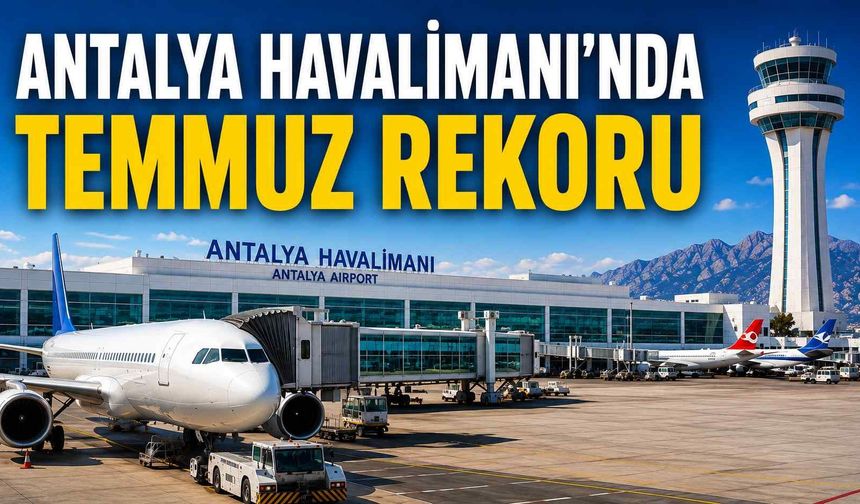 Antalya Havalimanı’nda temmuz rekoru