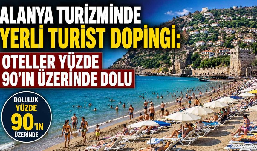 Alanya turizminde yerli turist dopingi: Oteller yüzde 90’ın üzerinde dolu