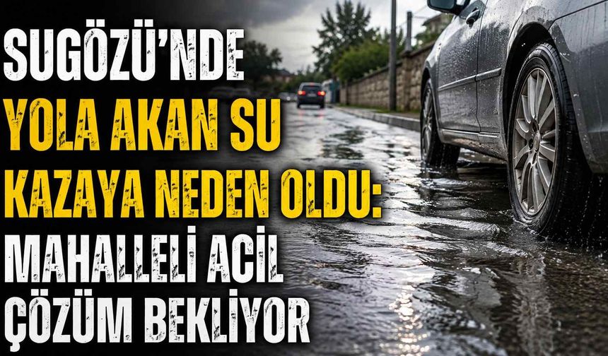 Sugözü’nde yola akan su kazaya neden oldu: Mahalleli acil çözüm bekliyor