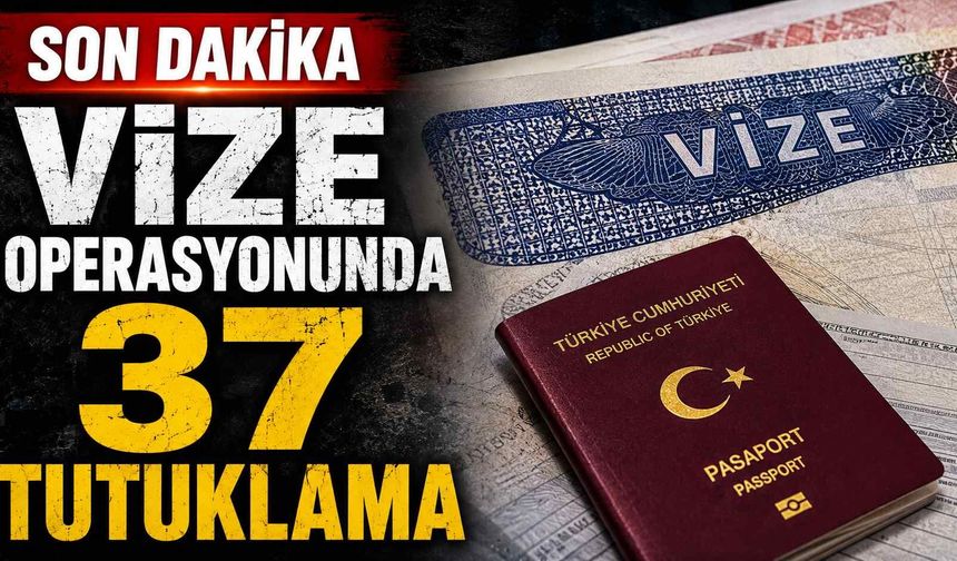 Son dakika - Vize operasyonunda 37 tutuklama