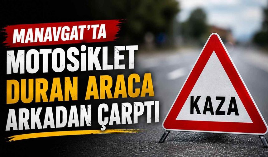 Manavgat’ta motosiklet duran araca arkadan çarptı
