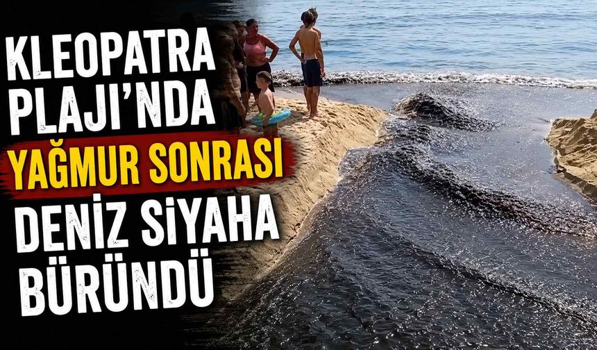 Kleopatra Plajı’nda yağmur sonrası deniz siyaha büründü