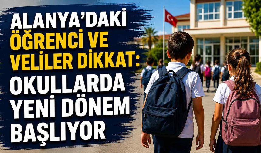 Alanya’daki öğrenci ve veliler dikkat: Okullarda yeni dönem başlıyor