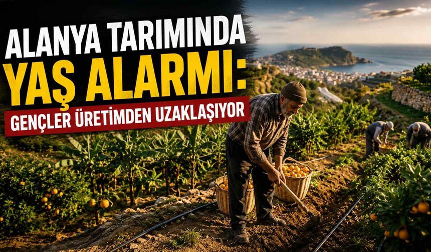 Alanya tarımında yaş alarmı: Gençler üretimden uzaklaşıyor