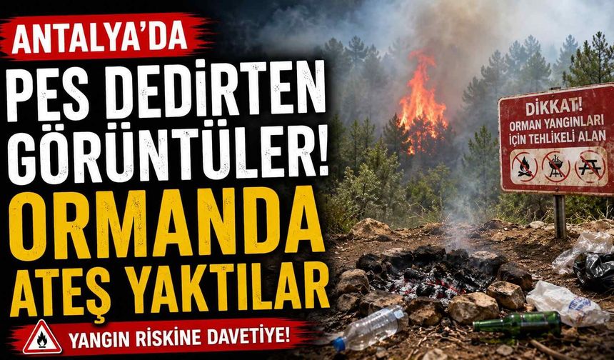 Antalya'da pes dedirten görüntüler! Ormanda ateş yaktılar