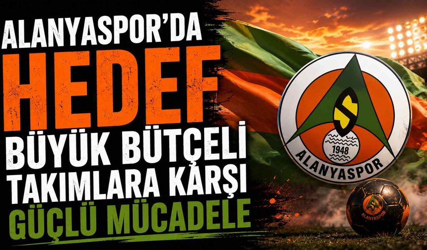Alanyaspor'da hedef büyük bütçeli takımlara karşı güçlü mücadele