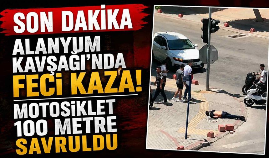 Son dakika - Alanyum Kavşağı'nda feci kaza: Motosiklet metrelerce savruldu