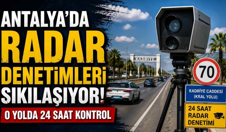 Antalya’da radar denetimleri sıkılaşıyor: O yolda 24 saat kontrol