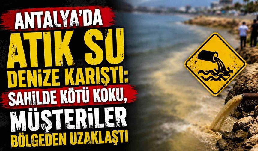 Antalya’da atık su denize karıştı: Sahilde kötü koku, müşteriler bölgeden uzaklaştı