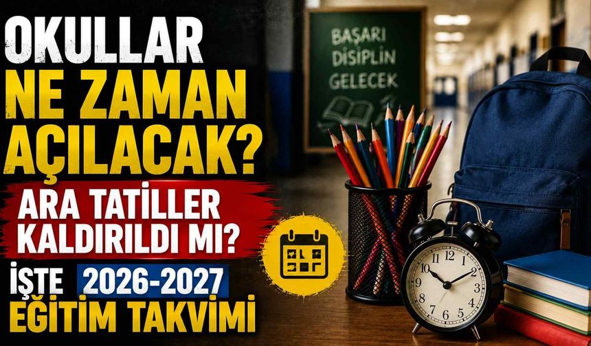 Okullar ne zaman açılacak? Ara tatiller kaldırıldı mı? İşte 2026-2027 eğitim takvimi