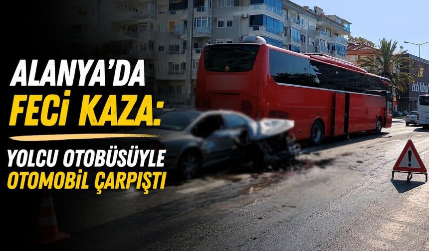 Alanya'da otomobil yolcu otobüsüne çarptı