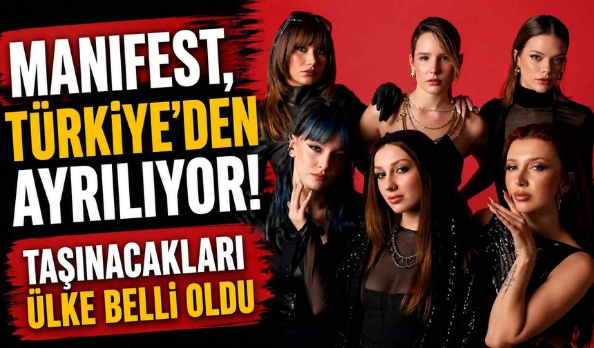 Manifest, Türkiye'den ayrılıyor! Taşınacakları ülke belli oldu