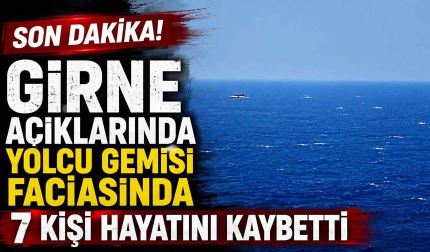 Son dakika! Girne açıklarında yolcu gemisi faciasında 7 kişi hayatını kaybetti