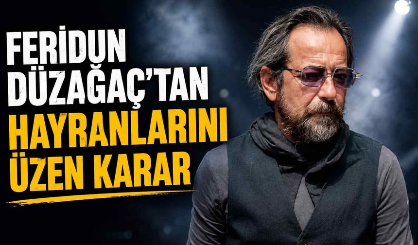 Feridun Düzağaç'tan hayranlarını üzen karar