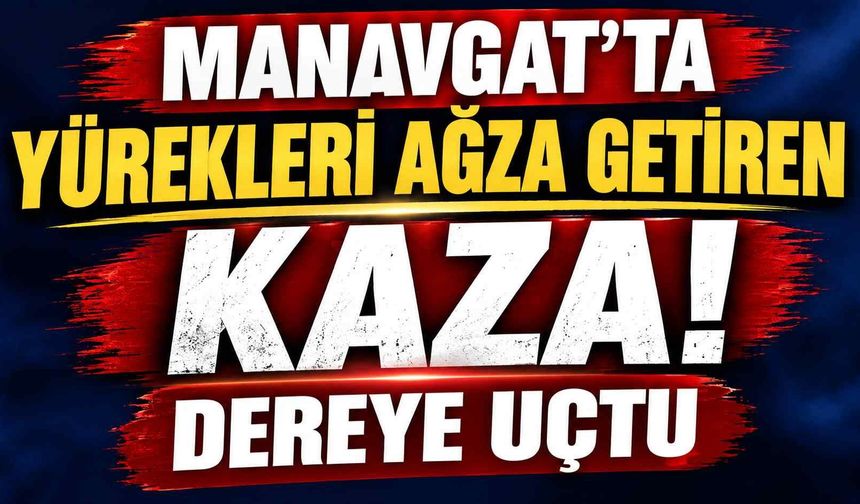 Manavgat'ta yürekleri ağza getiren kaza! Dereye uçtu