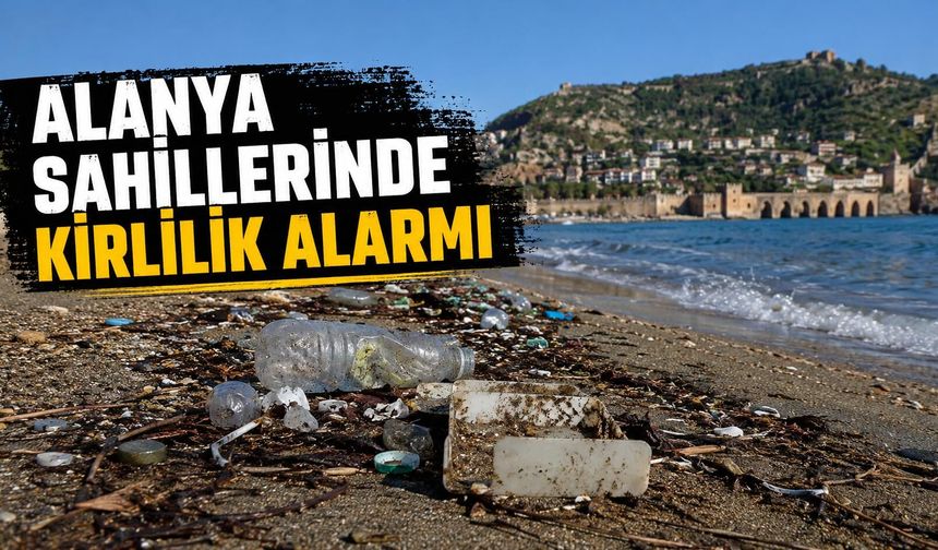 Alanya sahillerinde kirlilik alarmı