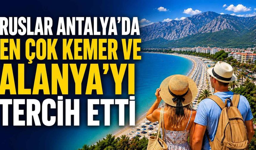 Ruslar Antalya'da en çok Kemer ve Alanya'yı tercih etti