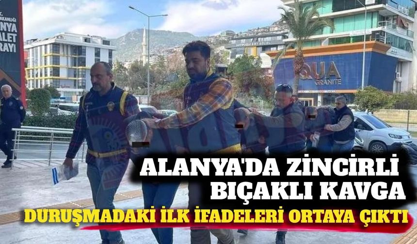 Alanya'da zincirli bıçaklı kavganın ilk duruşması yapıldı