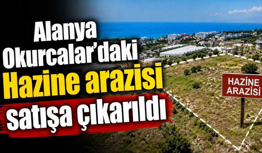 Alanya Okurcalar'daki Hazine arazisi satışa çıkarıldı