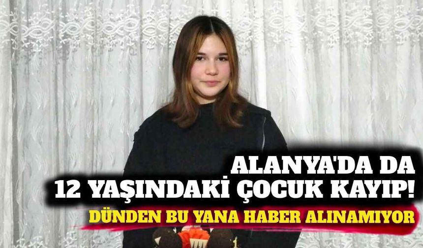 Alanya'da 13 yaşındaki çocuktan haber alınamıyor: Görenler acil emniyeti arasın