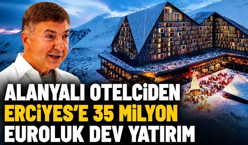 Alanyalı otelciden Erciyes’e 35 milyon euroluk dev yatırım