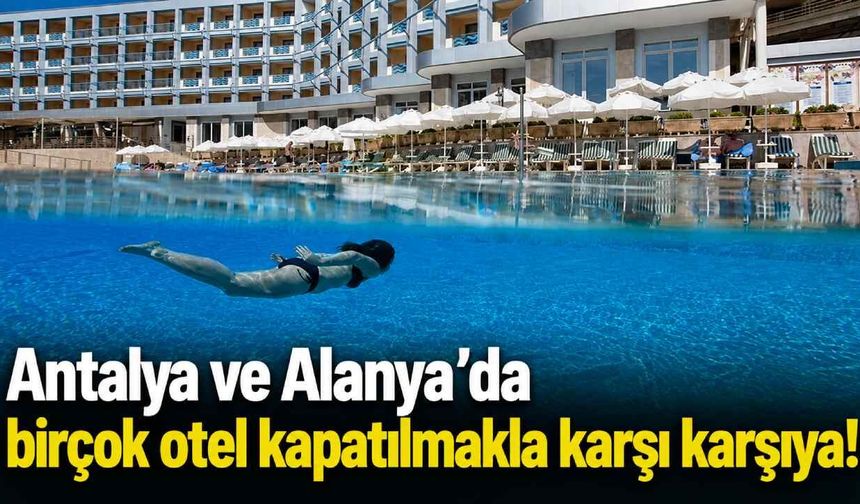 Antalya ve Alanya'da birçok otel kapatılmakla karşı karşıya!
