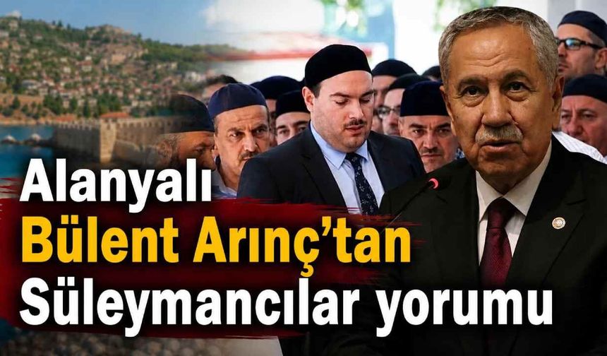 Alanyalı Bülent Arınç'tan Süleymancılar yorumu
