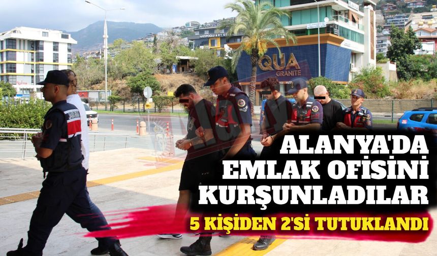Alanya’da emlak ofisini kurşunlayan 2 şüpheli tutuklandı