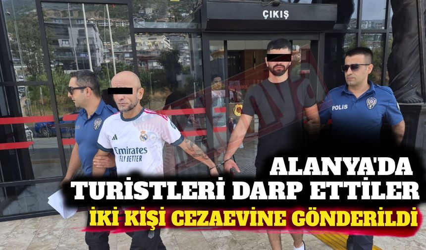 Alanya’da turistleri darp eden iki kişi cezaevine gönderildi
