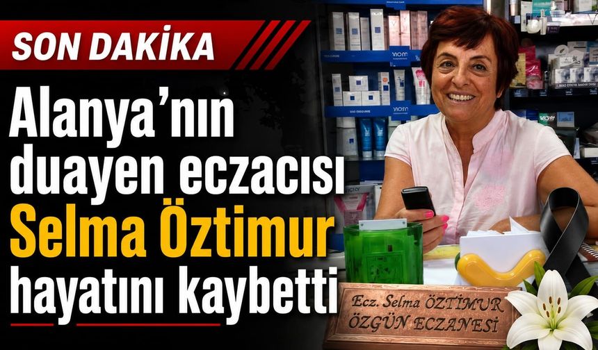 Alanya’nın duayen eczacısı Selma Öztimur hayatını kaybetti