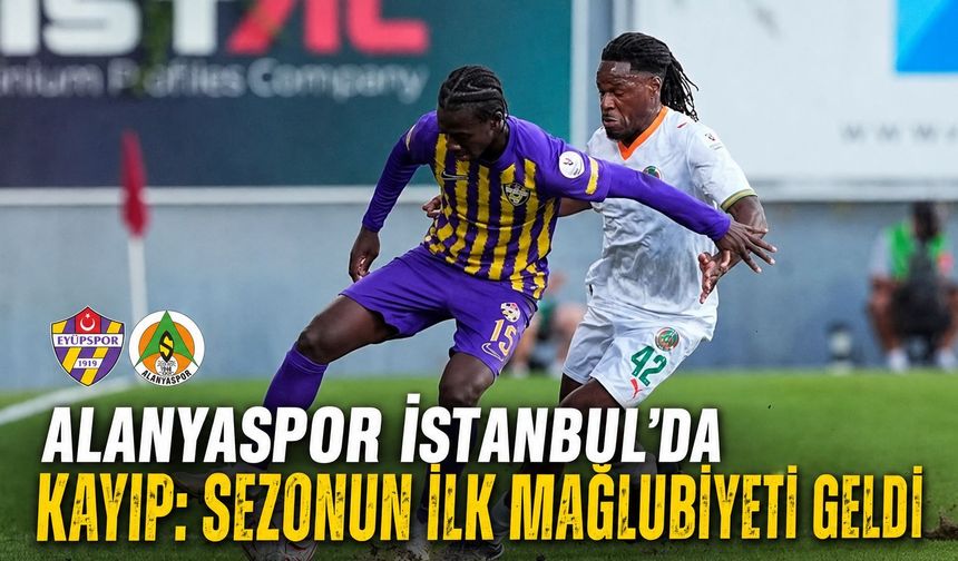 Alanyaspor İstanbul'da kayıp: Sezonun ilk mağlubiyeti geldi
