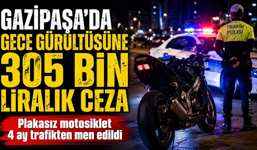 Gazipaşa’da gece gürültüsü yapan motosiklet sürücüsüne 305 bin lira ceza