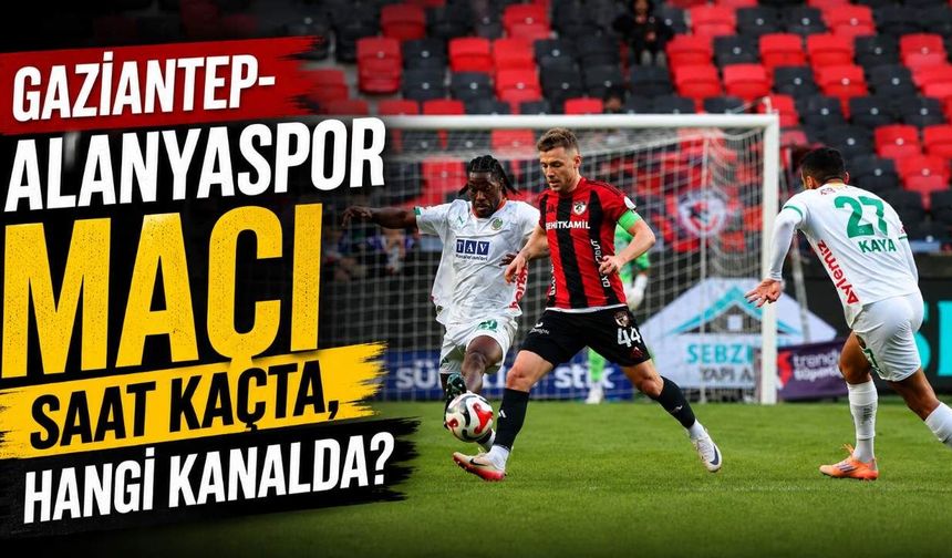 Gaziantep-Alanyaspor maçı saat kaçta, hangi kanalda?