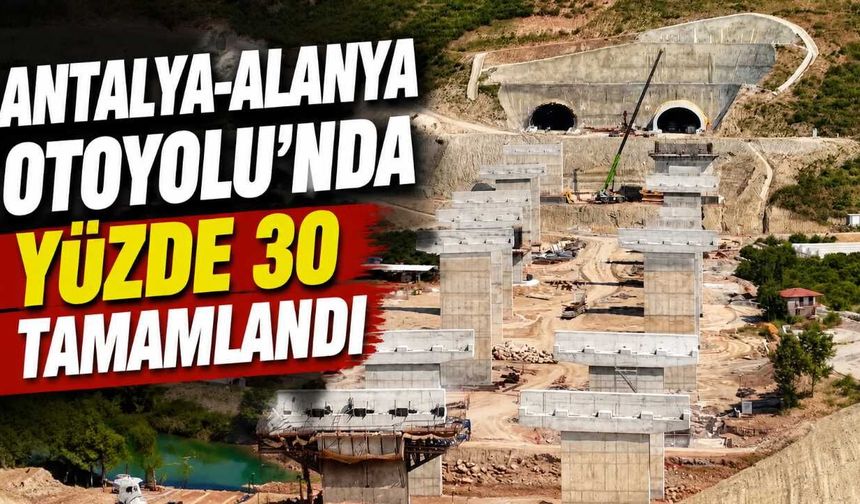 Antalya-Alanya Otoyolu’nda yüzde 30 tamamlandı