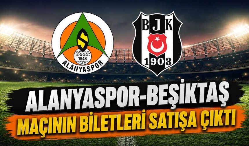 Alanyaspor-Beşiktaş maçının biletleri satışa çıktı