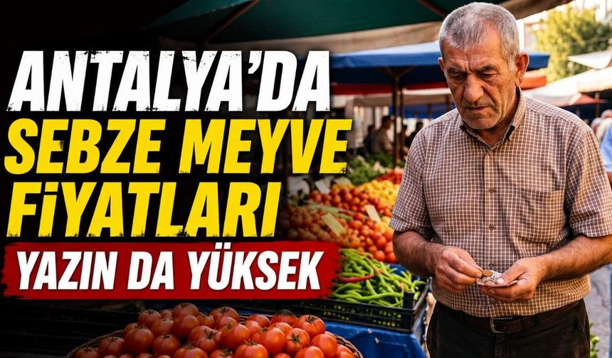 Antalya’da sebze meyve fiyatları yazın da yüksek