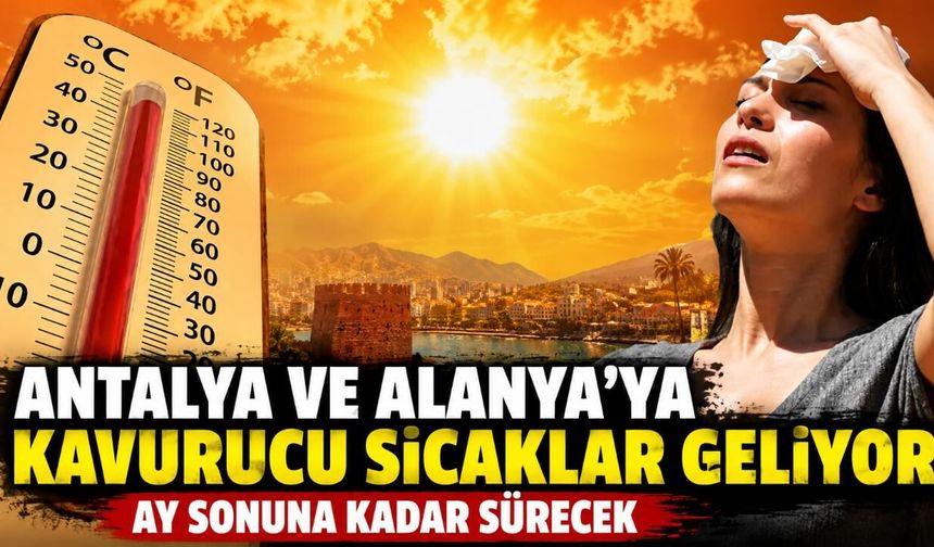 Antalya ve Alanya'ya kavurucu sıcaklar geliyor: Ay sonuna kadar sürecek