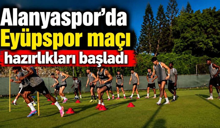 Alanyaspor'da Eyüpspor maçı hazırlıkları başladı
