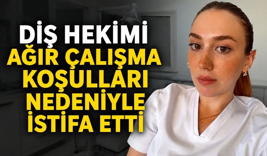 Diş hekimi ağır çalışma koşulları nedeniyle istifa etti