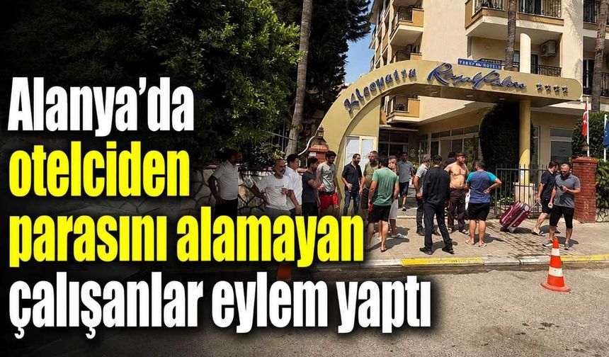 Alanya'da otelciden parasını alamayan çalışanlar eylem yaptı